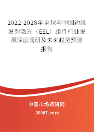 2022-2028年全球与中国边缘发射激光（EEL）组件行业发展深度调研及未来趋势预测报告