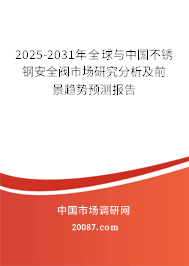 2025-2031年全球与中国不锈钢安全阀市场研究分析及前景趋势预测报告 2025-2031年全球与中国不锈钢安全阀市场研究分析及前景趋势预测报告