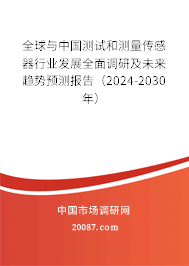 全球与中国测试和测量传感器行业发展全面调研及未来趋势预测报告（2024-2030年）