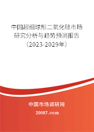 中国超细球形二氧化硅市场研究分析与趋势预测报告（2023-2029年）