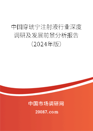 中国穿琥宁注射液行业深度调研及发展前景分析报告（2024年版）