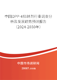 中国DPP-4抑制剂行业调查分析及发展趋势预测报告（2024-2030年）