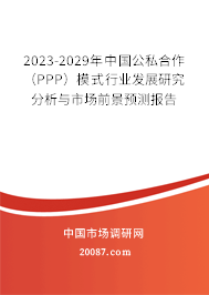 2023-2029年中国公私合作（PPP）模式行业发展研究分析与市场前景预测报告