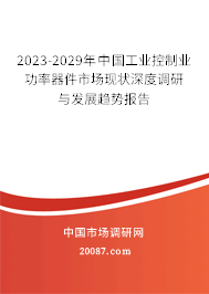 2023-2029年中国工业控制业功率器件市场现状深度调研与发展趋势报告