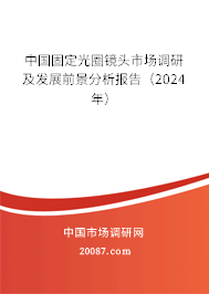 中国固定光圈镜头市场调研及发展前景分析报告（2024年）