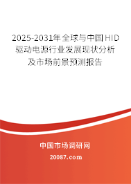 2025-2031年全球与中国HID驱动电源行业发展现状分析及市场前景预测报告 2025-2031年全球与中国HID驱动电源行业发展现状分析及市场前景预测报告