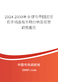 2024-2030年全球与中国蓝宝石手机盖板市场分析及前景趋势报告