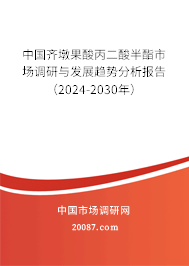 中国齐墩果酸丙二酸半酯市场调研与发展趋势分析报告（2024-2030年）