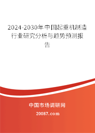 2024-2030年中国起重机制造行业研究分析与趋势预测报告