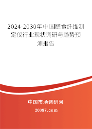 2024-2030年中国膳食纤维测定仪行业现状调研与趋势预测报告