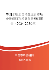 中国水银全自动血压计市场全景调研及发展前景预测报告（2024-2030年）