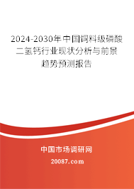 2024-2030年中国饲料级磷酸二氢钙行业现状分析与前景趋势预测报告