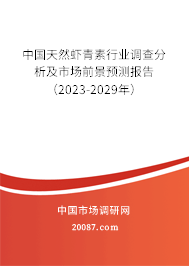 中国天然虾青素行业调查分析及市场前景预测报告（2023-2029年）