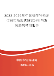 2023-2029年中国微生物检测仪器市场现状研究分析与发展趋势预测报告