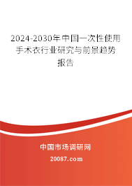 2024-2030年中国一次性使用手术衣行业研究与前景趋势报告