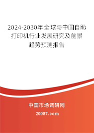 2024-2030年全球与中国自助打印机行业发展研究及前景趋势预测报告