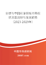 全球与中国彩涂钢板市场现状深度调研与发展趋势（2023-2029年）