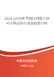 2024-2030年中国齿科植入材料市场调研与发展趋势分析