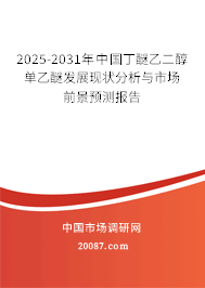 2025-2031年中国丁醚乙二醇单乙醚发展现状分析与市场前景预测报告 2025-2031年中国丁醚乙二醇单乙醚发展现状分析与市场前景预测报告