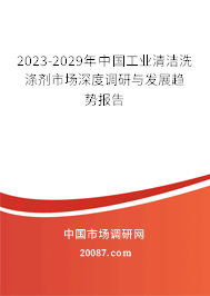 2023-2029年中国工业清洁洗涤剂市场深度调研与发展趋势报告