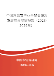 中国惠菲宣产业全景调研及发展前景展望报告（2023-2029年）