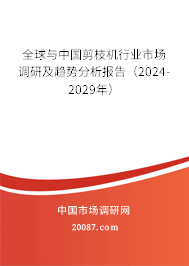 全球与中国剪枝机行业市场调研及趋势分析报告（2024-2029年）