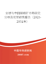 全球与中国镁精矿市场研究分析及前景趋势报告(2025-2031年) 全球与中国镁精矿市场研究分析及前景趋势报告(2025-2031年)