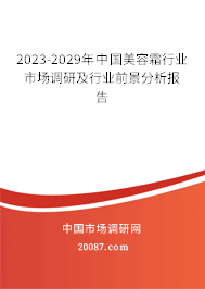 2023-2029年中国美容霜行业市场调研及行业前景分析报告