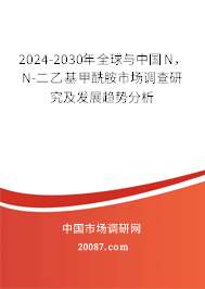 2024-2030年全球与中国N，N-二乙基甲酰胺市场调查研究及发展趋势分析