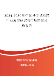 2024-2030年中国沙尘试验箱行业发展研究与市场前景分析报告