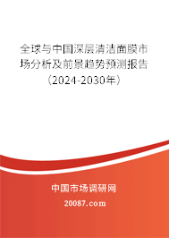 全球与中国深层清洁面膜市场分析及前景趋势预测报告（2024-2030年）