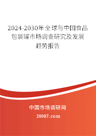 2024-2030年全球与中国食品包装罐市场调查研究及发展趋势报告