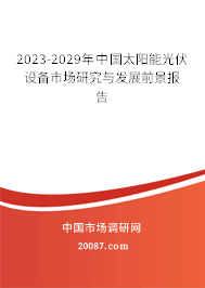 2023-2029年中国太阳能光伏设备市场研究与发展前景报告