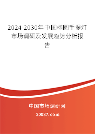 2024-2030年中国椭圆手提灯市场调研及发展趋势分析报告