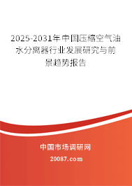 2025-2031年中国压缩空气油水分离器行业发展研究与前景趋势报告 2025-2031年中国压缩空气油水分离器行业发展研究与前景趋势报告