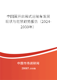 中国翼开启厢式运输车发展现状与前景趋势报告（2024-2030年）