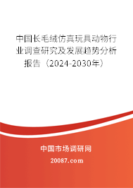 中国长毛绒仿真玩具动物行业调查研究及发展趋势分析报告（2024-2030年）