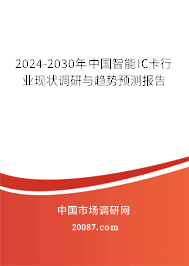 2024-2030年中国智能IC卡行业现状调研与趋势预测报告