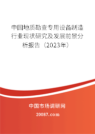 中国地质勘查专用设备制造行业现状研究及发展前景分析报告（2023年）