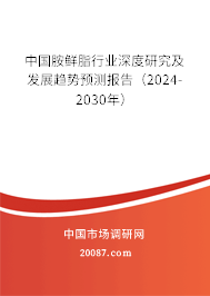 中国胺鲜脂行业深度研究及发展趋势预测报告（2024-2030年）