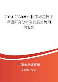 2024-2030年中国玉米芯行业深度研究分析及发展趋势预测报告