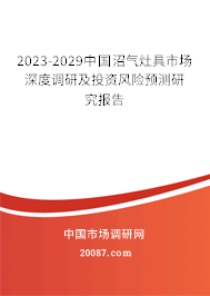 2023-2029中国沼气灶具市场深度调研及投资风险预测研究报告