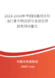 2024-2030年中国双曲线齿轮油行业市场调研与发展前景趋势预测报告