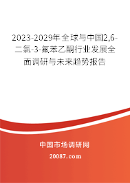 2023-2029年全球与中国2,6-二氯-3-氟苯乙酮行业发展全面调研与未来趋势报告