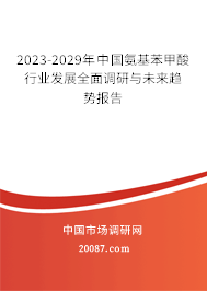 2023-2029年中国氨基苯甲酸行业发展全面调研与未来趋势报告