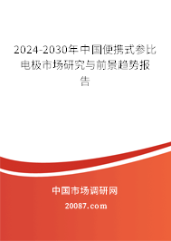 2024-2030年中国便携式参比电极市场研究与前景趋势报告