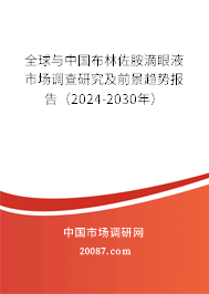 全球与中国布林佐胺滴眼液市场调查研究及前景趋势报告（2024-2030年）