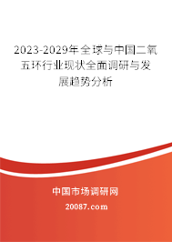 2023-2029年全球与中国二氧五环行业现状全面调研与发展趋势分析