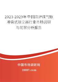 2023-2029年中国高炉煤气脉冲袋式除尘器行业市场调研与前景分析报告