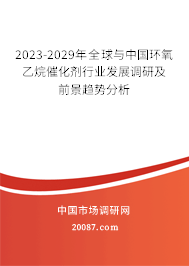 2023-2029年全球与中国环氧乙烷催化剂行业发展调研及前景趋势分析